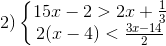 2)\left\{\begin{matrix} 15x-2>2x+\frac{1}{3}\\ 2(x-4)<\frac{3x-14}{2} \end{matrix}\right.