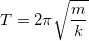 T=2\pi \sqrt{\frac{m}{k}}