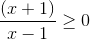 \frac{(x+1)}{x-1}\geq 0
