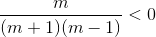 \frac{m}{(m+1)(m-1)}<0