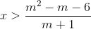 x>\frac{m^{2}-m-6}{m+1}