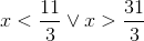 x<\frac{11}{3} \vee x > \frac{31}{3}