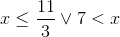 x\leq \frac{11}{3}\vee 7<x