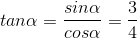 tan\alpha = \frac{sin\alpha}{cos\alpha }= \frac{3}{4}