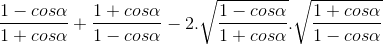 frac{1-cosalpha }{1+cosalpha } + frac{1+cosalpha} {1-cosalpha } - 2.sqrt{frac{1-cosalpha }{1+cosalpha }}.sqrt{frac{1+cosalpha }{1-cosalpha }}