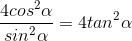 frac{4cos^{2}alpha }{sin^{2}alpha } = 4tan^{2}alpha