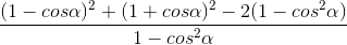 frac{(1-cosalpha )^{2} + (1+cosalpha )^{2}-2(1-cos^{2}alpha )}{1-cos^{2}alpha}
