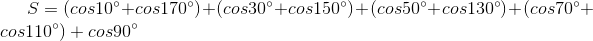 S = (cos10^{\circ} + cos170^{\circ}) + (cos30^{\circ} + cos150^{\circ}) + (cos50^{\circ} + cos130^{\circ}) + (cos70^{\circ} + cos110^{\circ}) + cos90^{\circ}