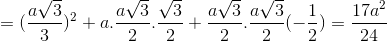 =(frac{asqrt{3}}{3})^{2} +a.frac{asqrt{3}}{2}.frac{sqrt{3}}{2} + frac{asqrt{3}}{2}.frac{asqrt{3}}{2}(-frac{1}{2})=frac{17a^{2}}{24}