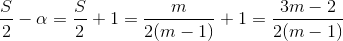 frac{S}{2}-alpha =frac{S}{2} + 1 = frac{m}{2(m-1)}+1=frac{3m-2}{2(m-1)}