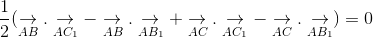 frac{1}{2}(underset{AB}{ightarrow}.underset{AC_{1}}{ightarrow} - underset{AB}{ightarrow}.underset{AB_{1}}{ightarrow} + underset{AC}{ightarrow}.underset{AC_{1}}{ightarrow} - underset{AC}{ightarrow}.underset{AB_{1}}{ightarrow}) = 0