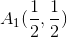 A_{1} (frac{1}{2}, frac{1}{2})