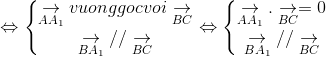 Leftrightarrow left{egin{matrix} underset{AA_{1}}{ightarrow} vuong goc voi underset{BC}{ightarrow}& \ underset{BA_{1}}{ightarrow} // underset{BC}{ightarrow} & end{matrix}ight. Leftrightarrow left{egin{matrix} underset{AA_{1}}{ightarrow}. underset{BC}{ightarrow}=0 & \ underset{BA_{1}}{ightarrow} // underset{BC}{ightarrow} & end{matrix}ight.