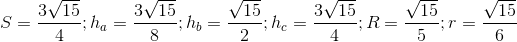 S = frac{3sqrt{15}}{4}; h_{a}= frac{3sqrt{15}}{8}; h_{b}= frac{sqrt{15}}{2}; h_{c}= frac{3sqrt{15}}{4}; R= frac{sqrt{15}}{5}; r= frac{sqrt{15}}{6}