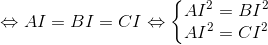 Leftrightarrow AI = BI = CI Leftrightarrow left{egin{matrix} AI^{2} = BI^{2} & \ AI^{2} = CI^{2} & end{matrix}ight.