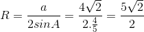 R = \frac{a}{2sinA}=\frac{4\sqrt{2}}{2.\frac{4}{5}}= \frac{5\sqrt{2}}{2}
