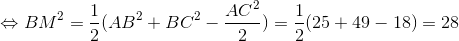 \Leftrightarrow BM^{2}= \frac{1}{2}(AB^{2}+BC^{2}-\frac{AC^{2}}{2}) = \frac{1}{2}(25+49-18)=28