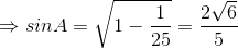 \Rightarrow sinA=\sqrt{1-\frac{1}{25}} = \frac{2\sqrt{6}}{5}