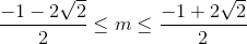 \frac{-1-2\sqrt{2}}{2}\leq m\leq \frac{-1+2\sqrt{2}}{2}