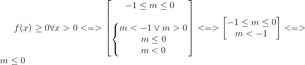 f(x)\geq 0\forall x>0<=>\begin{bmatrix} -1\leq m\leq 0\\ \\ \left\{\begin{matrix} m<-1\vee m>0\\m\leq 0\\ m<0\end{matrix}\right. \end{bmatrix}<=>\begin{bmatrix} -1\leq m\leq 0\\ m<-1 \end{bmatrix}<=>m\leq 0