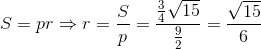 S = pr \Rightarrow r = \frac{S}{p} = \frac{\frac{3}{4}\sqrt{15}}{\frac{9}{2}} = \frac{\sqrt{15}}{6}