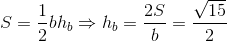 S = \frac{1}{2}bh_{b} \Rightarrow h_{b}=\frac{2S}{b}= \frac{\sqrt{15}}{2}