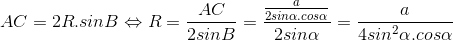 AC = 2R.sinB \Leftrightarrow R=\frac{AC}{2sinB}=\frac{\frac{a}{2sin\alpha .cos\alpha }}{2sin\alpha } = \frac{a}{4sin^{2}\alpha .cos\alpha }