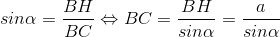 sin\alpha =\frac{BH}{BC}\Leftrightarrow BC = \frac{BH}{sin\alpha } = \frac{a}{sin\alpha }