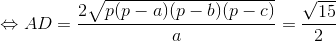 \Leftrightarrow AD = \frac{2\sqrt{p(p-a)(p-b)(p-c)}}{a} = \frac{\sqrt{15}}{2}