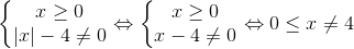 left{egin{matrix} xgeq 0 & \ left | x 
ight | -4
eq 0& end{matrix}
ight.Leftrightarrow left{egin{matrix} xgeq 0 & \ x-4
eq 0 & end{matrix}
ight.Leftrightarrow 0leq x
eq 4