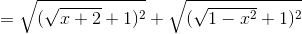 = sqrt{(sqrt{x+2}+1)^{2}} + sqrt{(sqrt{1-x^{2}}+1)^{2}}