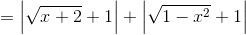 = left | sqrt{x+2} + 1
ight | + left | sqrt{1-x^{2}}+1 
ight |