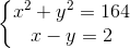 left{egin{matrix} x^{2}+y^{2}=164\ x-y=2 end{matrix}
ight.