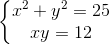 left{egin{matrix} x^{2}+y^{2}=25\ xy=12 end{matrix}
ight.