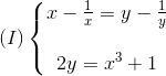(I)left{egin{matrix} x-frac{1}{x}=y-frac{1}{y}\ \ 2y = x^{3}+1 end{matrix}ight.