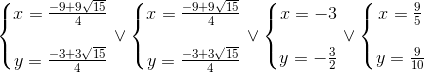 left{egin{matrix} x=frac{-9+9sqrt{15}}{4}  y=frac{-3+3sqrt{15}}{4} end{matrix}
ight.vee left{egin{matrix} x=frac{-9+9sqrt{15}}{4}  y=frac{-3+3sqrt{15}}{4} end{matrix}
ight.vee left{egin{matrix} x=-3  y=-frac{3}{2} end{matrix}
ight.vee left{egin{matrix} x=frac{9}{5}  y=frac{9}{10} end{matrix}
ight.