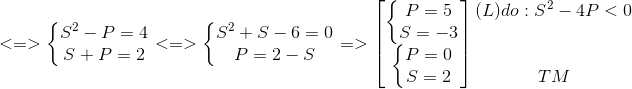<=>left{egin{matrix} S^{2}-P=4\S+P=2 end{matrix}ight.<=>left{egin{matrix} S^{2}+S-6=0\P=2-S end{matrix}ight.=>egin{bmatrix} left{egin{matrix} P=5\S=-3 end{matrix}ight.\ left{egin{matrix} P=0\S=2 end{matrix}ight. end{bmatrix}egin{matrix} (L)do:S^{2}-4P<0\ \ \ TM end{matrix}