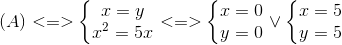 (A)<=>left{egin{matrix} x=y\x^{2}=5x end{matrix}ight.<=>left{egin{matrix} x=0\y=0 end{matrix}ight.vee left{egin{matrix} x=5\y=5 end{matrix}ight.