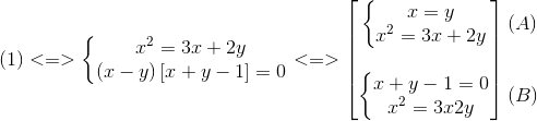 (1)<=>left{egin{matrix} x^{2}=3x+2y\(x-y)left [ x+y-1 ight ] =0 end{matrix}ight.<=>egin{bmatrix} left{egin{matrix} x=y\x^{2}=3x+2y end{matrix}ight.\ \ left{egin{matrix} x+y-1=0\x^{2}=3x2y end{matrix}ight. end{bmatrix}egin{matrix} (A)\ \ \ (B) end{matrix}