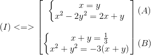 (I)<=>egin{bmatrix} left{egin{matrix} x=y\x^{2}-2y^{2}=2x+y end{matrix}ight. \ \ left{egin{matrix} x+y=frac{1}{3}\ x^{2}+y^{2}=-3(x+y) end{matrix}ight. end{bmatrix}egin{matrix} (A)\ \ \ (B) end{matrix}