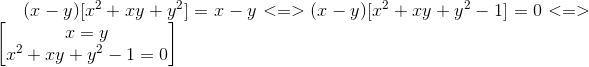 (x-y)[x^{2}+xy+y^{2}]=x-y<=>(x-y)[x^{2}+xy+y^{2}-1]=0<=>egin{bmatrix} x=y x^{2}+xy+y^{2}-1=0 end{bmatrix}