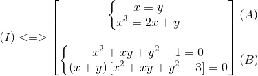 (I)<=>egin{bmatrix} left{egin{matrix} x=yx^{3}=2x+y end{matrix}
ight.  left{egin{matrix} x^{2}+xy+y^{2}-1=0(x+y)left [ x^{2}+xy+y^{2}-3 
ight ]=0 end{matrix}
ight. end{bmatrix}egin{matrix} (A)   (B) end{matrix}