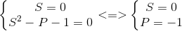 left{egin{matrix} S=0S^{2}-P-1=0 end{matrix}
ight.<=>left{egin{matrix} S=0P=-1 end{matrix}
ight.