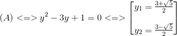 (A)<=>y^{2}-3y+1=0<=>egin{bmatrix} y_{1}=frac{3+sqrt{5}}{2}\ \ y_{2}=frac{3-sqrt{5}}{2} end{bmatrix}