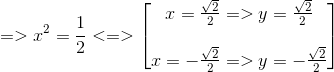 =>x^{2}=frac{1}{2}<=>egin{bmatrix} x=frac{sqrt{2}}{2}=>y=frac{sqrt{2}}{2}  x=-frac{sqrt{2}}{2}=>y=-frac{sqrt{2}}{2} end{bmatrix}