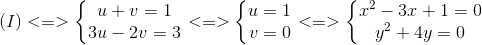 (I)<=>left{egin{matrix} u+v=1\3u-2v=3 end{matrix}ight.<=>left{egin{matrix} u=1\ v=0 end{matrix}ight.<=>left{egin{matrix} x^{2}-3x+1=0\ y^{2}+4y =0 end{matrix}ight.