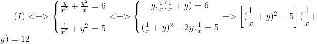 (I)<=>left{egin{matrix} frac{y}{x^{2}}+frac{y^{2}}{x}=6 \ \frac{1}{x^{2}}+y^{2}=5 end{matrix}ight.<=>left{egin{matrix} y.frac{1}{x}(frac{1}{x}+y)=6\ \ (frac{1}{x}+y)^{2}-2y.frac{1}{x}=5 end{matrix}ight.=>left [ (frac{1}{x}+y)^{2}-5 ight ](frac{1}{x}+y)=12