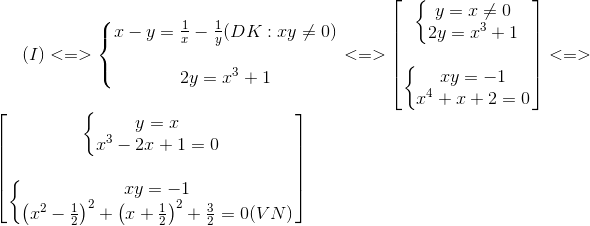 (I)<=>left{egin{matrix} x-y=frac{1}{x}-frac{1}{y}(DK:xy
eq 0)\ \ 2y=x^{3}+1 end{matrix}ight.<=>egin{bmatrix} left{egin{matrix} y=x
eq 0\2y=x^{3}+1 end{matrix}ight.\ \ left{egin{matrix} xy=-1\ x^{4}+x+2=0 end{matrix}ight. end{bmatrix}<=>egin{bmatrix} left{egin{matrix} y=x\x^{3}-2x+1=0 end{matrix}ight.\ \ left{egin{matrix} xy=-1\ left ( x^{2}-frac{1}{2} ight )^{2}+left ( x+frac{1}{2} ight )^{2}+frac{3}{2}=0 (VN) end{matrix}ight. end{bmatrix}