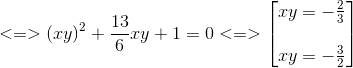 <=>(xy)^{2}+frac{13}{6}xy+1=0<=>egin{bmatrix} xy=-frac{2}{3}\ \ xy=-frac{3}{2} end{bmatrix}
