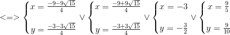 <=>left{egin{matrix} x=frac{-9-9sqrt{15}}{4}\ \ y=frac{-3-3sqrt{15}}{4} end{matrix}
ight.vee left{egin{matrix} x=frac{-9+9sqrt{15}}{4}\ \ y=frac{-3+3sqrt{15}}{4} end{matrix}
ight.vee left{egin{matrix} x=-3\ \ y=-frac{3}{2} end{matrix}
ight.vee left{egin{matrix} x=frac{9}{5}\ \ y=frac{9}{10} end{matrix}
ight.